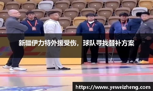 新疆伊力特外援受伤，球队寻找替补方案