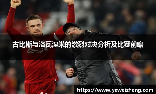 古比斯与洛瓦涅米的激烈对决分析及比赛前瞻